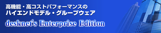 ���@�\�E���R�X�g�p�t�H�[�}���X�̃n�C�G���h���f���E�O���[�v�E�F�A�@desknet's Enterprise Edition