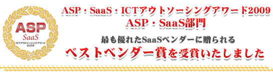 『ASP・SaaS・ICTアウトソーシングアワード2009』ASP・SaaS 部門において、『ベストベンダー賞』を受賞いたしました