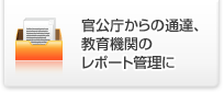官公庁からの通達、教育機関のレポート管理に