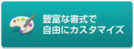 豊富な書式でカスタマイズ自由自在