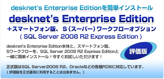 desknet's Enterprise EditionSQL Server 2008 R2 Express EditionƈꏏɊȒPCXg[I]łłIłSQL Server2008AOracleȂǂ̊eRDBɑΉĂ܂B