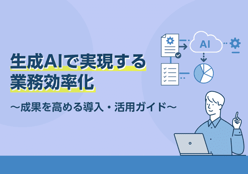 生成AIで実現する業務効率化～成果を高める導入・活用ガイド～