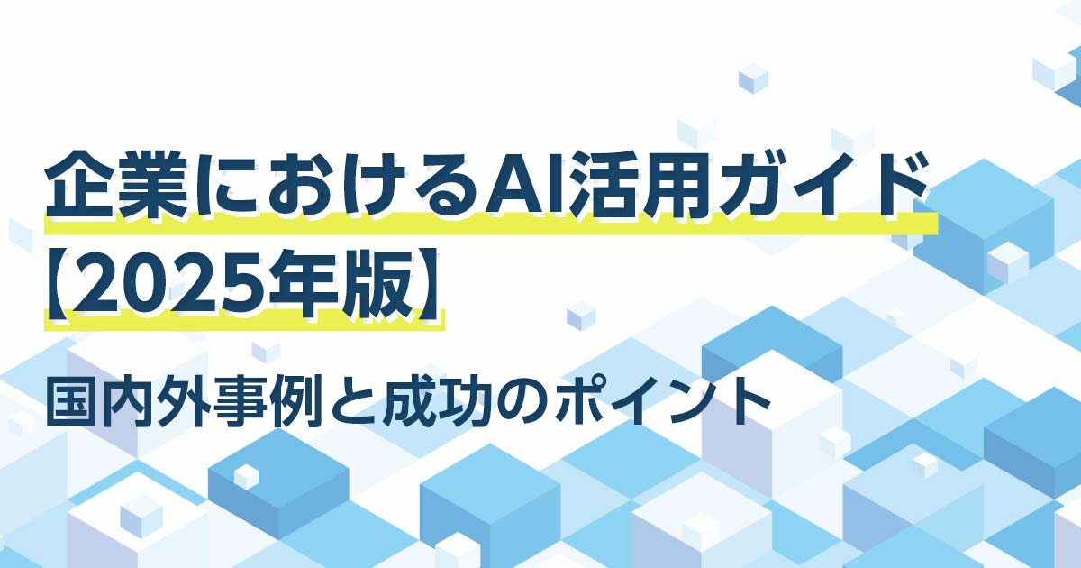 企業におけるAI活用ガイド【2025年版】：国内外事例と成功のポイント