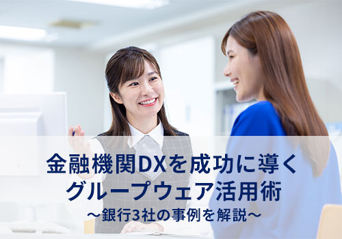 金融機関DXを成功に導くグループウェア活用術｜銀行3社の事例を解説