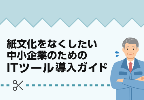 紙文化をなくしたい中小企業のためのITツール導入ガイド