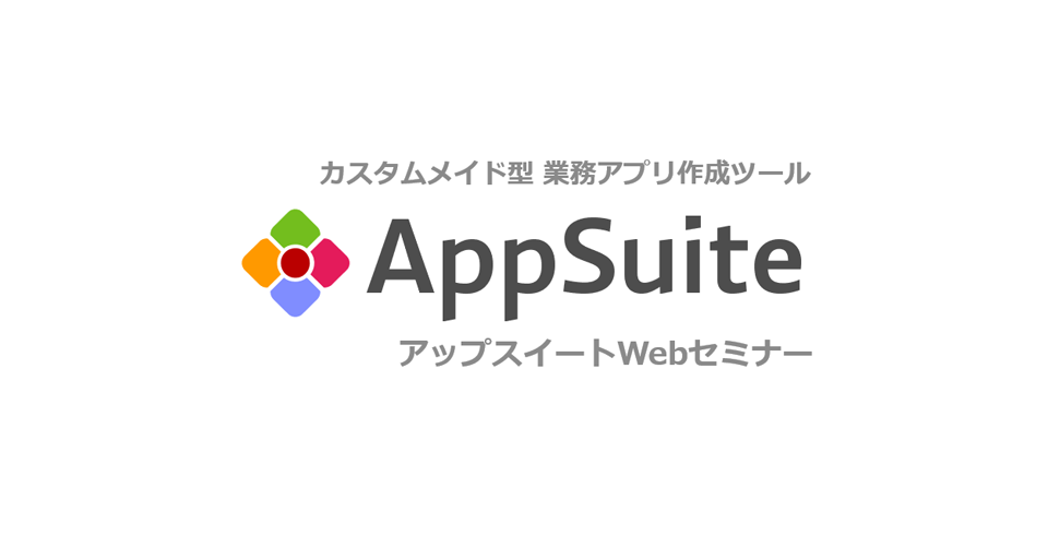 【Webセミナー】紙・Excel業務をこれ1つに！AppSuiteオンラインセミナー