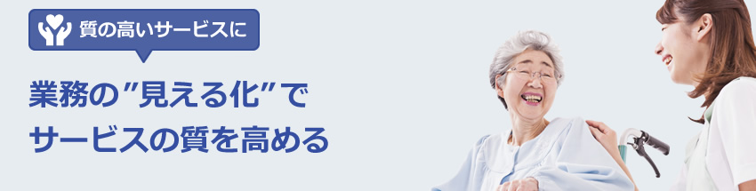 業務の“見える化”でサービスの質を高める