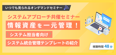 【システムアプローチ共催セミナー】情報資産を一元管理！～システム担当者向け システム統合管理テンプレートの紹介～