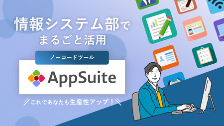 【情報システム部】ノーコードツールAppSuiteで現場主導の業務革新へ！ 表紙