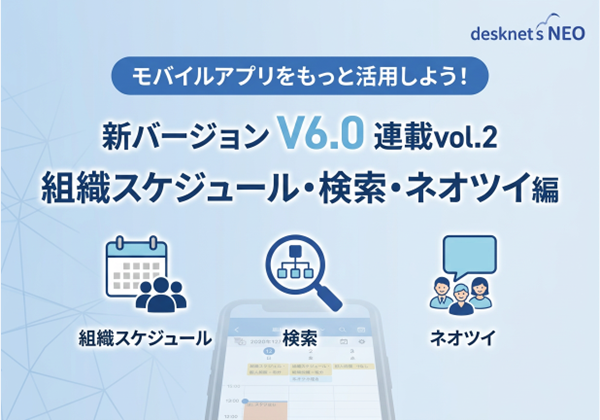 新バージョン【V6.0】連載vol.2［モバイルアプリでできること(組織スケジュール・検索・ネオツイ 編)］