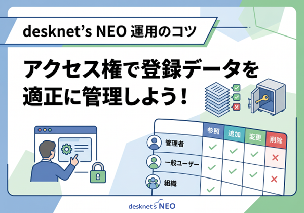 【desknet’s NEO 運用のコツ】アクセス権で登録データを適正に管理しよう！