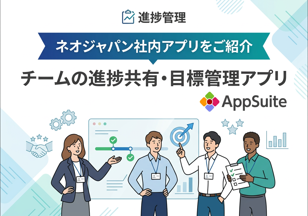 AppSuiteでチームに合った進捗共有・目標管理ツールが作れる！【ネオジャパン社内アプリ紹介】