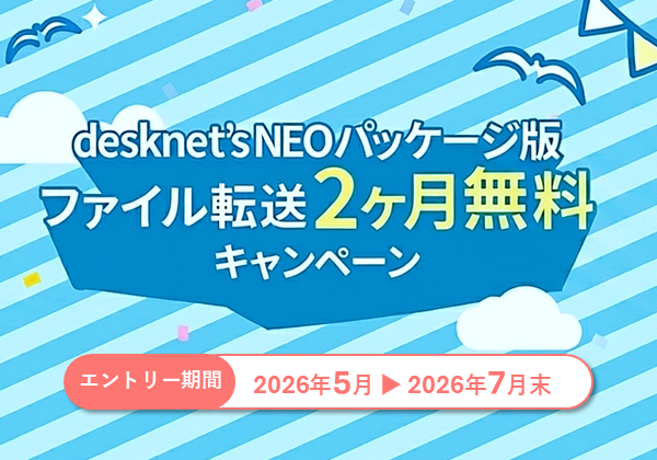 【2ヶ月無料キャンペーン実施中！】desknet’s NEO ファイル転送機能で、大容量ファイルも安全・快適に