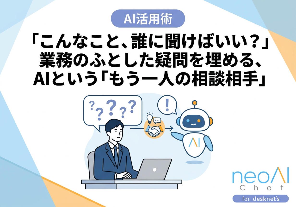 【AI活用術】「こんなこと、誰に聞けばいい？」業務のふとした疑問を埋める、AIという「もう一人の相談相手」