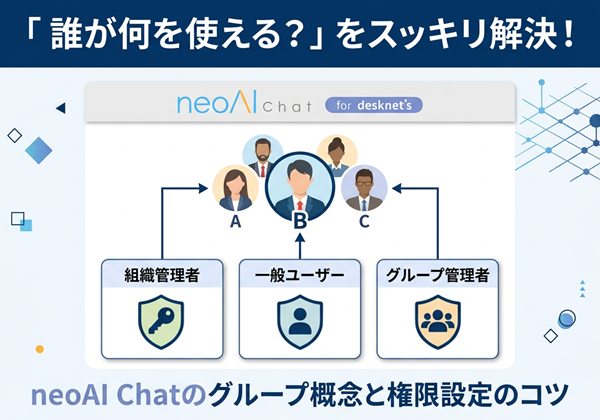 「 誰が何を使える？ 」をスッキリ解決！neoAI Chatのグループ概念と権限設定のコツ