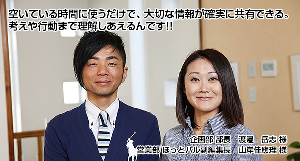 空いている時間に使うだけで、大切な情報が確実に共有できる。考えや行動まで理解しあえるんです!!