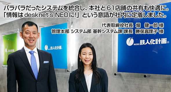 バラバラだったシステムを統合し、本社と61店舗の共有も快適に。「情報はdesknet's NEOに！」という意識が社内に定着しました。