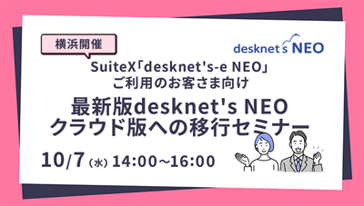 【横浜開催】SuiteX「desknet's-e NEO」ご利用のお客さま向け 最新版desknet's NEOクラウド版への移行セミナー