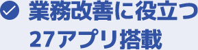 業務改善に役立つ27アプリ搭載